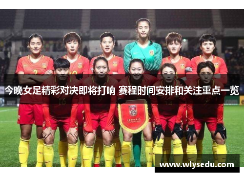 今晚女足精彩对决即将打响 赛程时间安排和关注重点一览