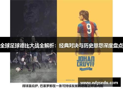 全球足球德比大战全解析：经典对决与历史恩怨深度盘点