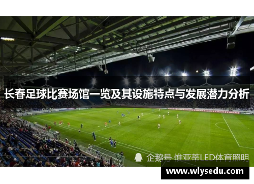 长春足球比赛场馆一览及其设施特点与发展潜力分析