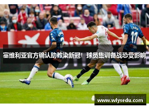 塞维利亚官方确认助教染新冠！球员集训备战恐受影响